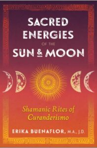 Sacred Energies of the Sun & Moon Shamanic Rites of Curanderismo